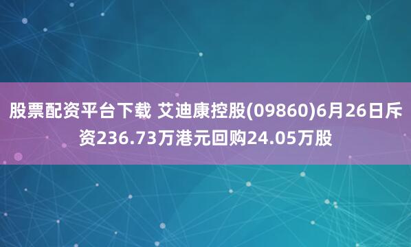 股票配资平台下载 艾迪康控股(09860)6月26日斥资236.73万港元回购24.05万股