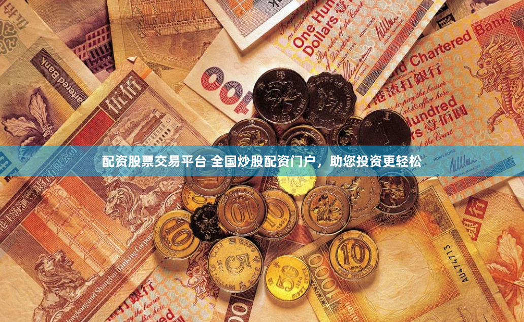 配资股票交易平台 全国炒股配资门户,助您投资更轻松