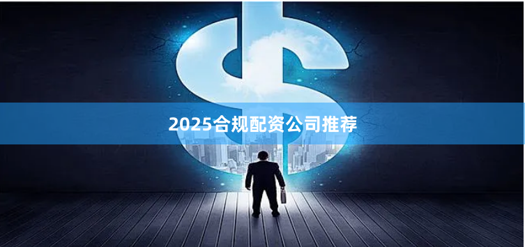 2025合规配资公司推荐