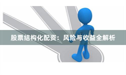 股票结构化配资：风险与收益全解析
