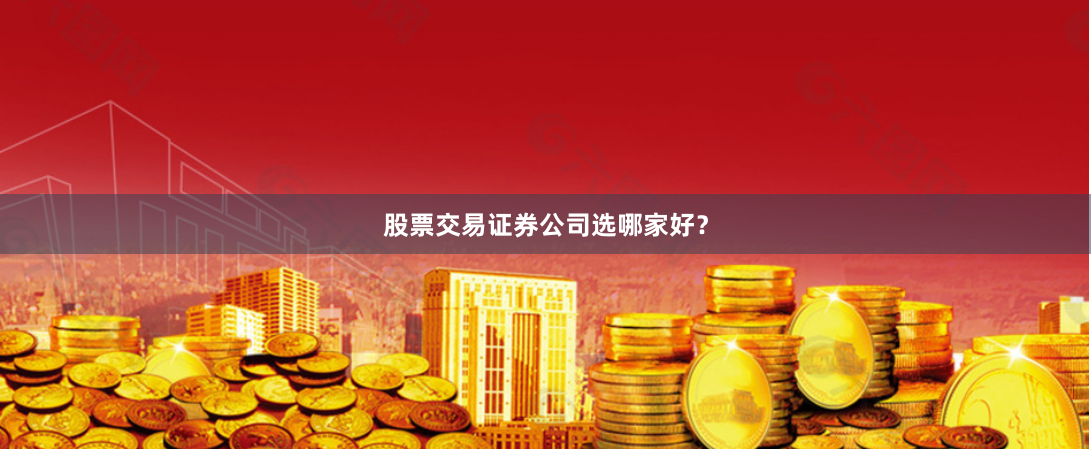 股票交易证券公司选哪家好？