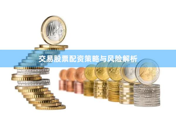 交易股票配资策略与风险解析