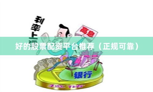 好的股票配资平台推荐（正规可靠）