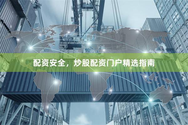 配资安全，炒股配资门户精选指南