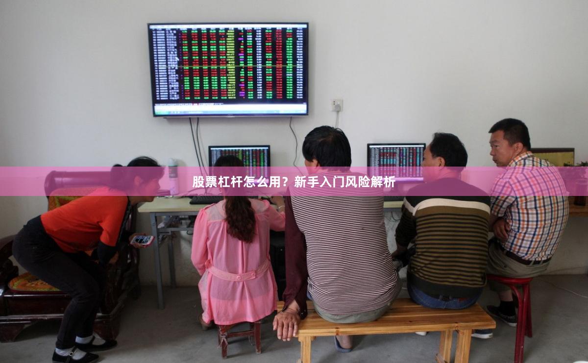 股票杠杆怎么用？新手入门风险解析